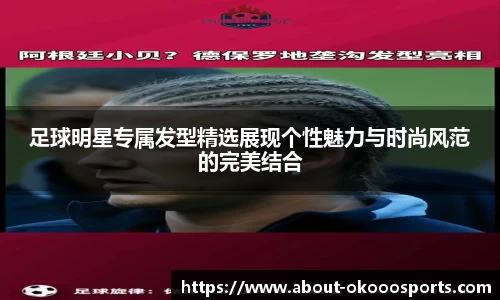 足球明星专属发型精选展现个性魅力与时尚风范的完美结合