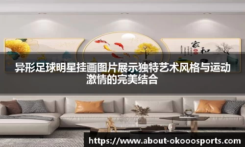 异形足球明星挂画图片展示独特艺术风格与运动激情的完美结合